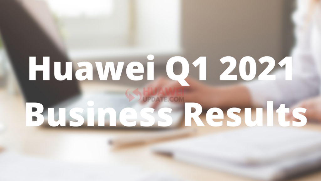 Huawei Q1 2021 Business Results