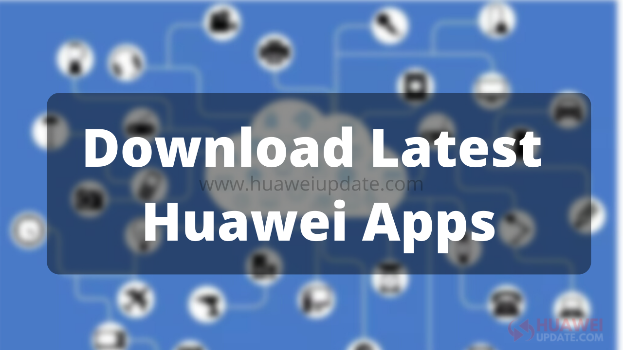 Download the latest Huawei Apps