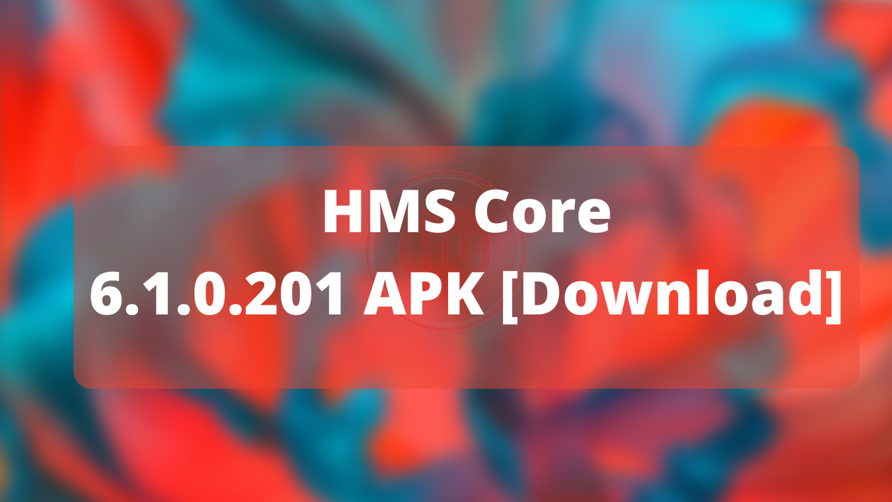 Download HMS Core 6.1.0.201 APK (1)