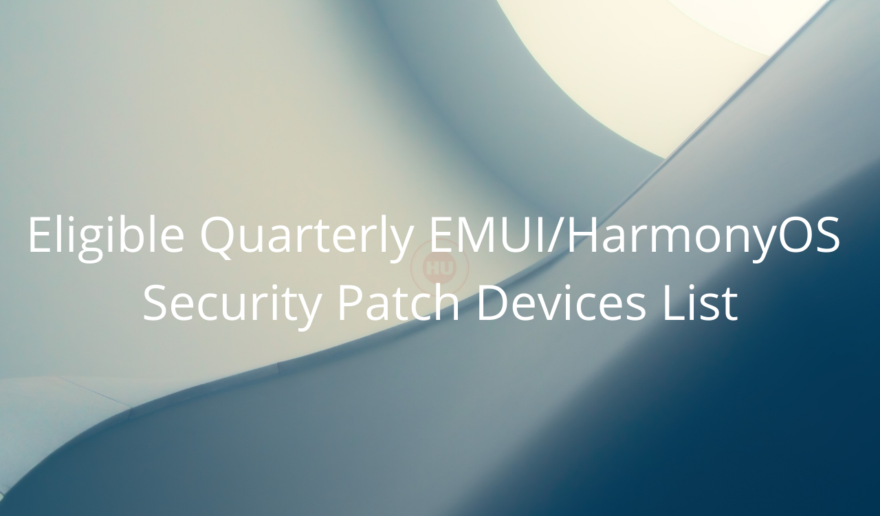 Eligible Quarterly EMUIHarmonyOS Security Patch Devices 2021 List