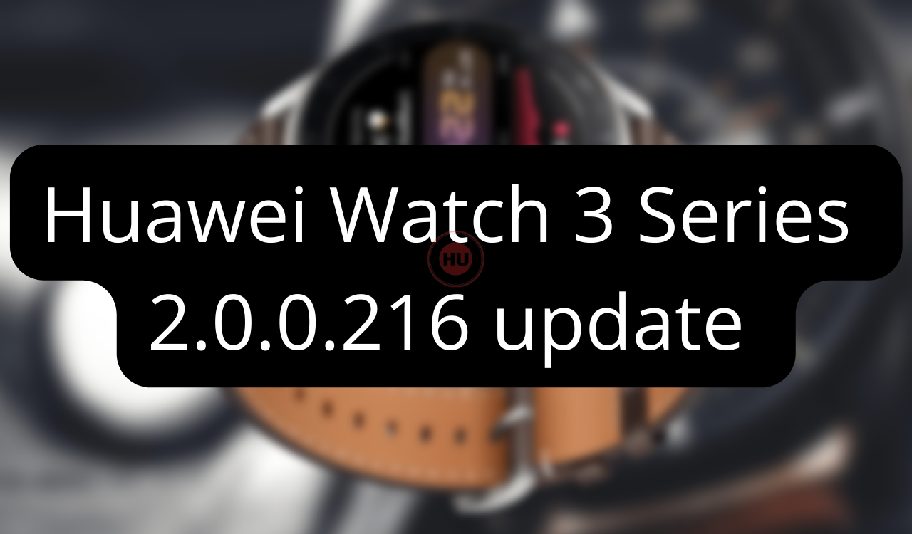 Huawei Watch 3 Series 2.0.0.216 update December