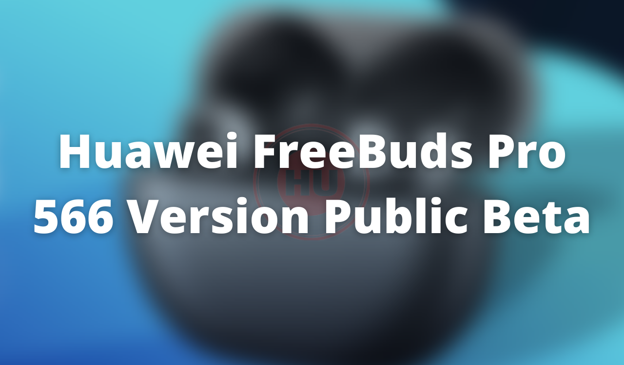 Huawei FreeBuds Pro 566 Version Public Beta (1)
