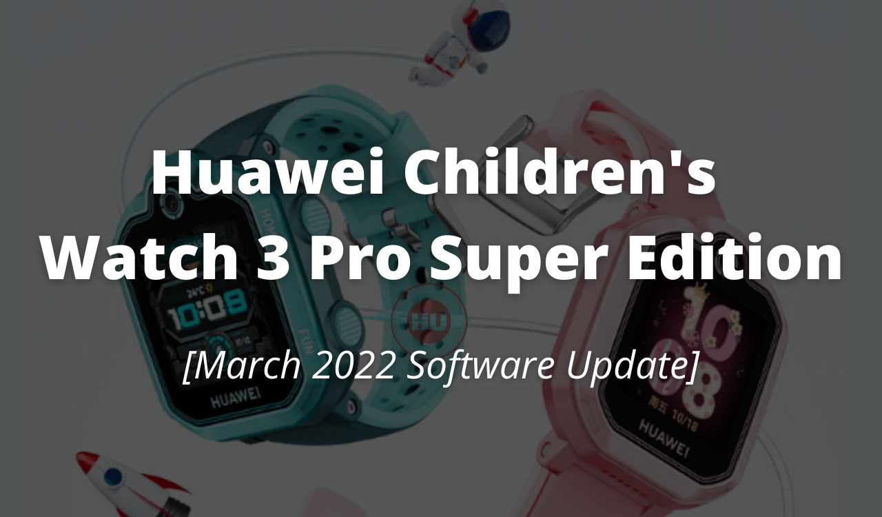 Huawei Children's Watch 3 Pro Super Edition March 2022 update