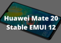 Huawei Mate 20 Stable EMUI 12 Changelog