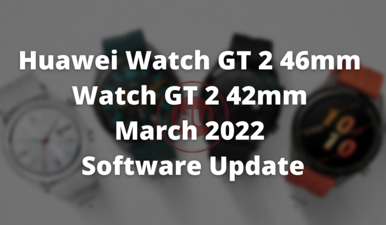 Huawei Watch GT 2 46mm and 42mm March 2022 software update