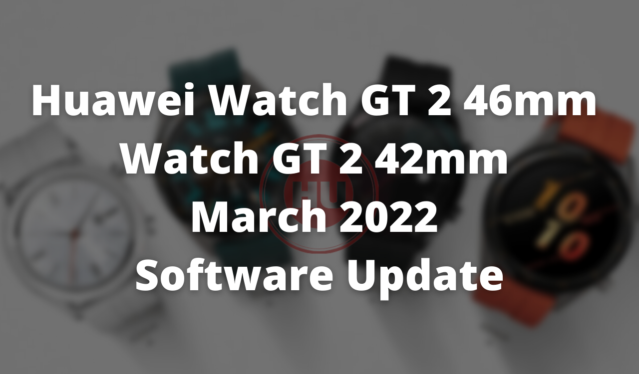 Huawei Watch GT 2 46mm and 42mm March 2022 software update