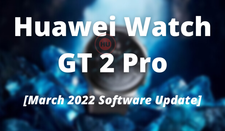 Huawei Watch GT 2 Pro March 2022 software update