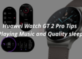 Huawei Watch GT 2 Pro Tips Playing Music and Quality sleep