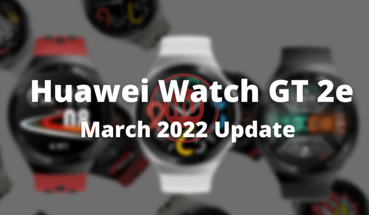 Huawei Watch GT 2e March 2022 Update