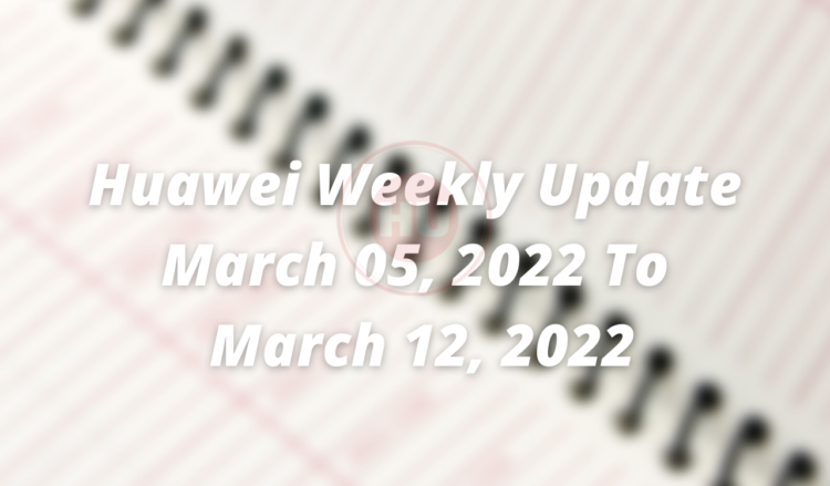 Huawei Weekly Update March 05, 2022 to March 12, 2022