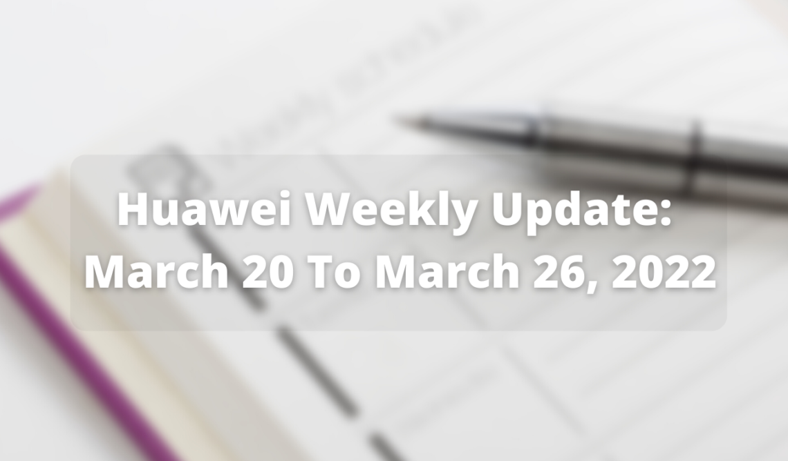 Huawei Weekly Update March 20, 2022 to March 26, 2022