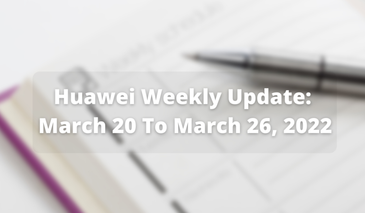 Huawei Weekly Update March 20, 2022 to March 26, 2022