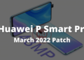 Huawei P Smart Pro March 2022 security patch