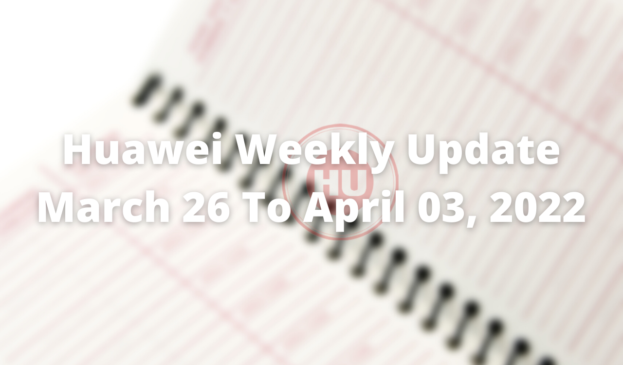 Huawei Weekly Update March 26, 2022 to April 03, 2022