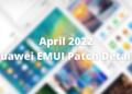 Huawei released April 2022 EMUI patch details