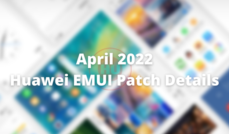 Huawei released April 2022 EMUI patch details