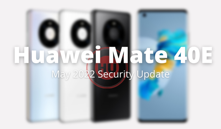 Huawei Mate 40E May 2022 update