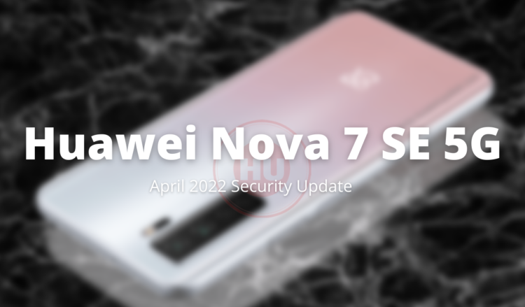 Huawei Nova 7 SE 5G April 2022 Patch