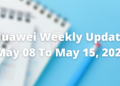 Huawei Weekly Update May 08, 2022 to May 15, 2022