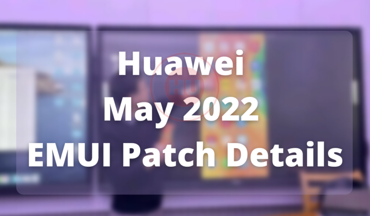 Huawei released May 2022 EMUI patch details