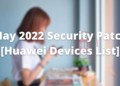 Huawei Devices -May 2022 security update