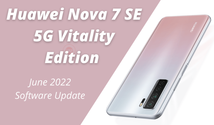 Huawei Nova 7 SE 5G Vitality Edition June 2022 security update