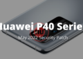 Huawei P40 Series May 2022 security patch