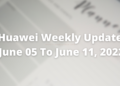 Huawei Weekly Update - June 05, 2022 to June 11, 2022