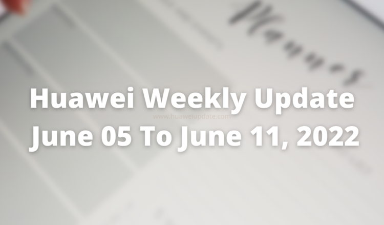 Huawei Weekly Update - June 05, 2022 to June 11, 2022