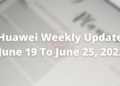Huawei Weekly Update June 19, 2022 to June 25, 2022