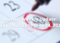 Huawei Weekly Update May 29, 2022 to June 04, 2022