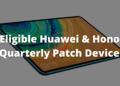 These Huawei devices will get Quarterly security update