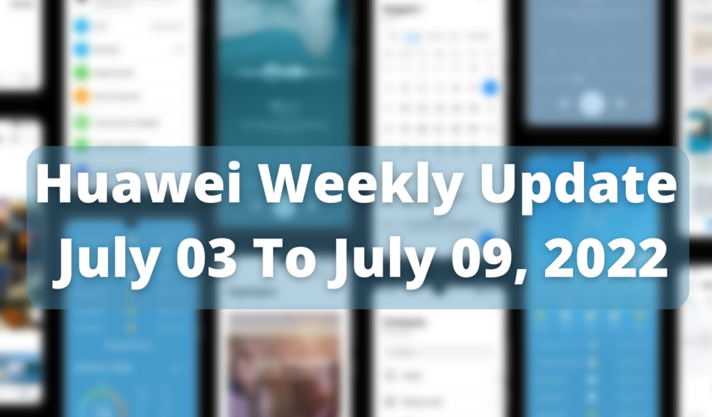 Huawei Weekly Update July 03 To July 09, 2022