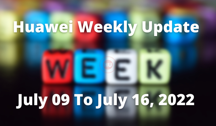 Huawei Weekly Update July 09 To July 16, 2022