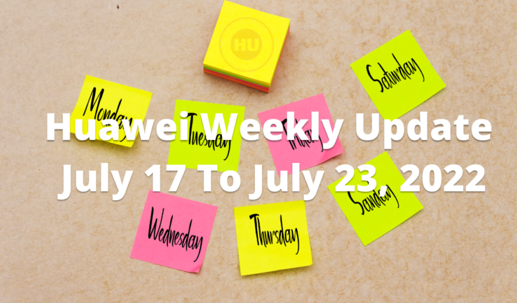 Huawei Weekly Update - July 17 To July 23, 2022