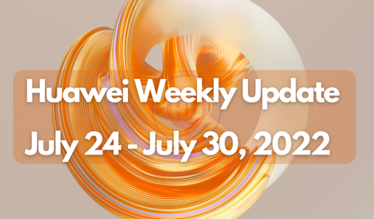 Huawei Weekly Update July 24 To July 30, 2022