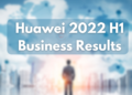 Huawei 2022 H1 Business results announced