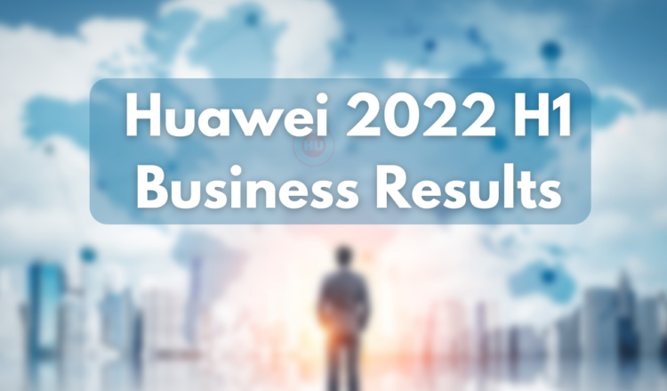 Huawei 2022 H1 Business results announced