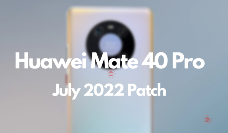 Huawei Mate 40 Pro July 2022 patch