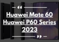 Huawei Mate 60 and P60 series