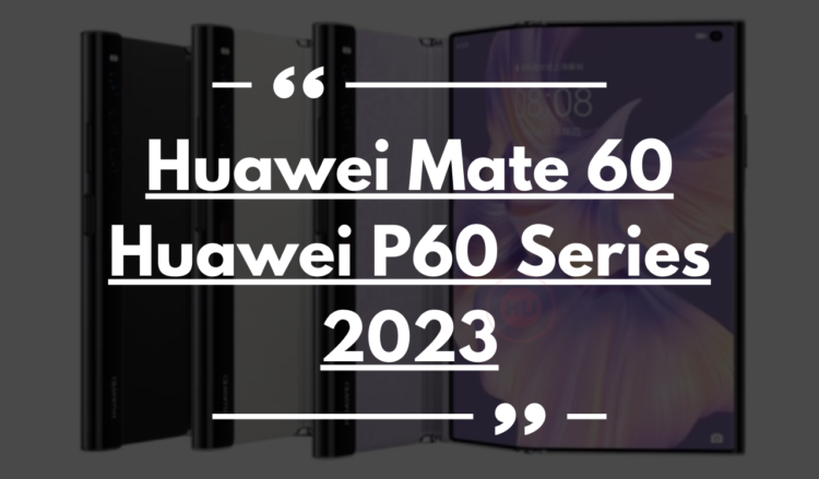 Huawei Mate 60 and P60 series