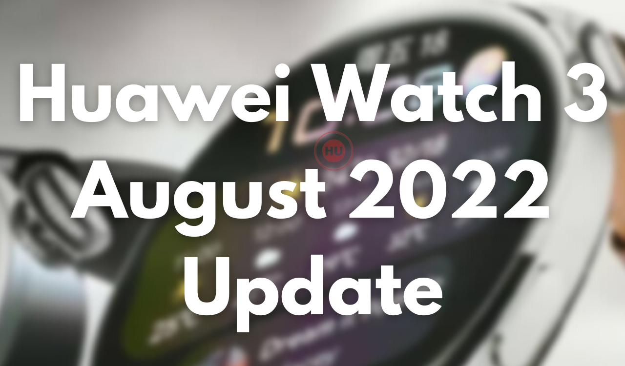 Huawei Watch 3 August 2022 software update