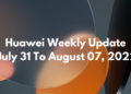 Huawei Weekly Update July 31 To August 07, 2022