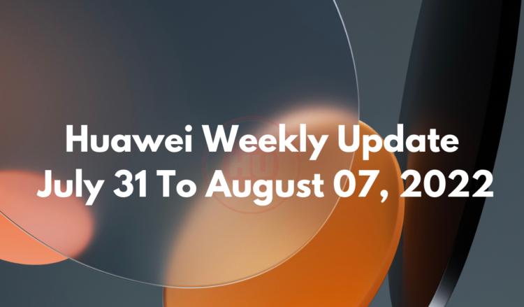 Huawei Weekly Update July 31 To August 07, 2022