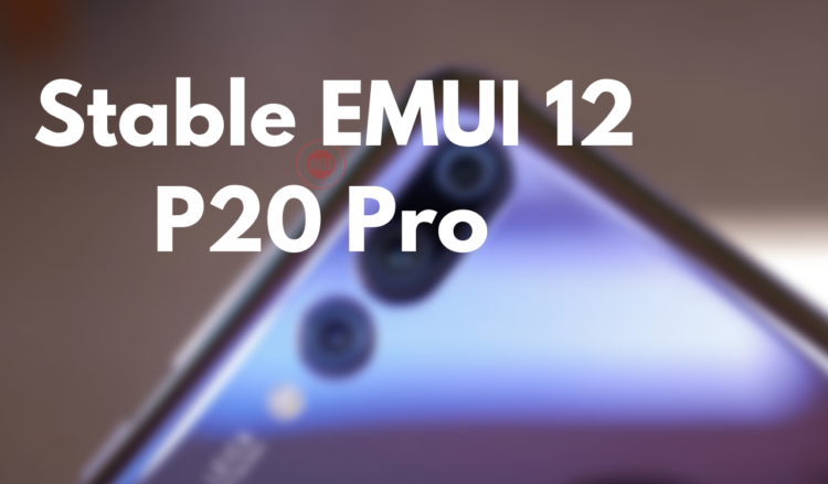 P20 Pro stable EMUI 12 update