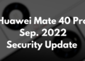 Huawei Mate 40 Pro September 2022 security update is now available