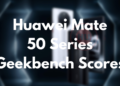 Huawei Mate 50 Series Geekbench Scores