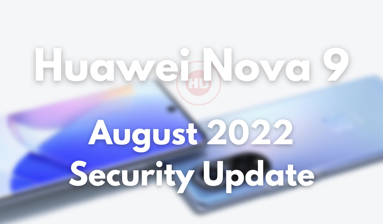 Huawei Nova 9 August 2022 security update goes live