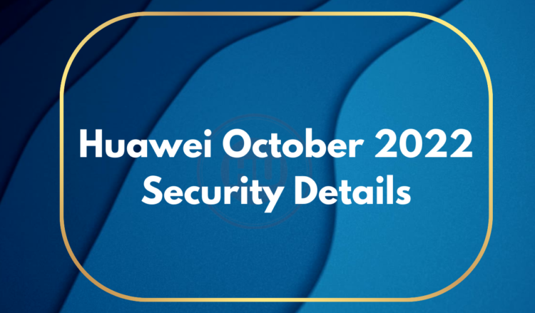Huawei releases October 2022 security patch details