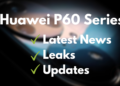 Huawei P60 Series latest news